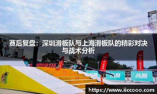 赛后复盘：深圳滑板队与上海滑板队的精彩对决与战术分析